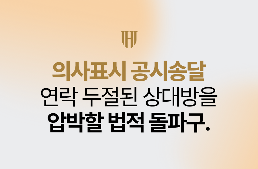 의사표시공시송달, 연락 두절된 상대방을 압박할 법적 돌파구